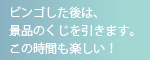 ビンゴした後は、景品のくじを引きます。