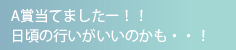 A賞当てましたー！！日頃の行いがいいのかも・・！